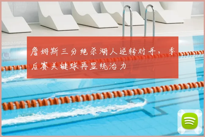 詹姆斯三分绝杀湖人逆转对手,季后赛关键球再显统治力